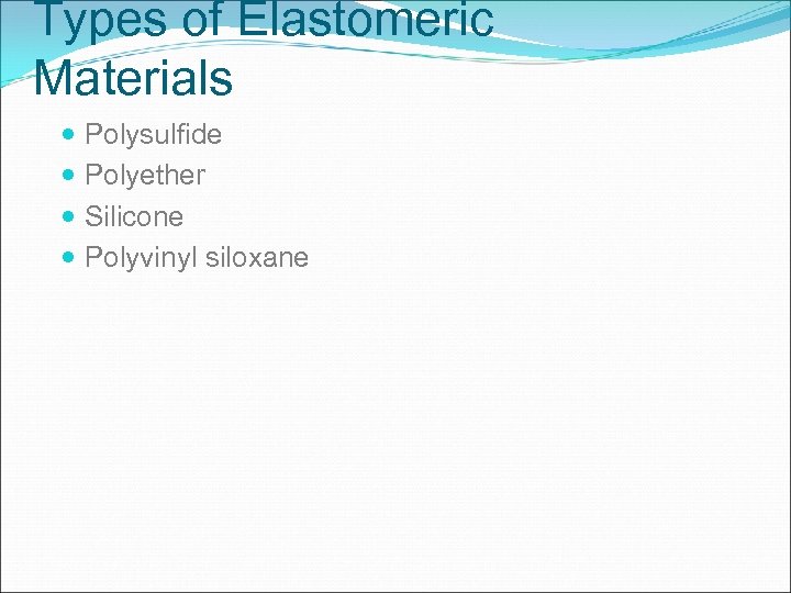 Types of Elastomeric Materials Polysulfide Polyether Silicone Polyvinyl siloxane 