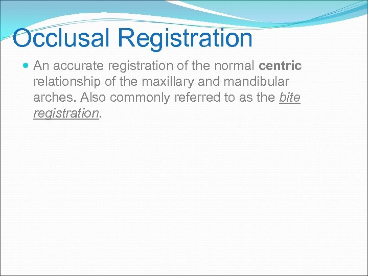 Occlusal Registration An accurate registration of the normal centric relationship of the maxillary and