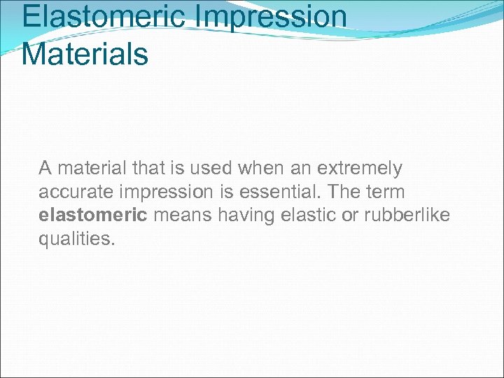 Elastomeric Impression Materials A material that is used when an extremely accurate impression is