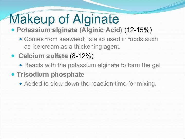 Makeup of Alginate Potassium alginate (Alginic Acid) (12 -15%) Comes from seaweed; is also