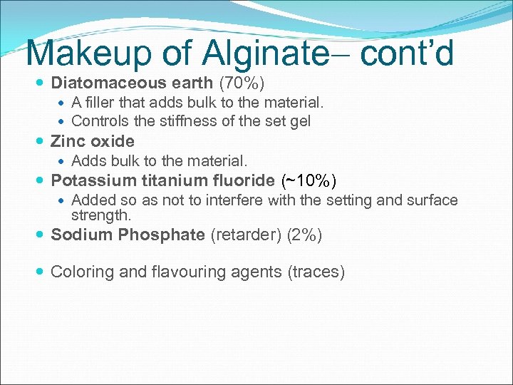 Makeup of Alginate cont’d Diatomaceous earth (70%) A filler that adds bulk to the