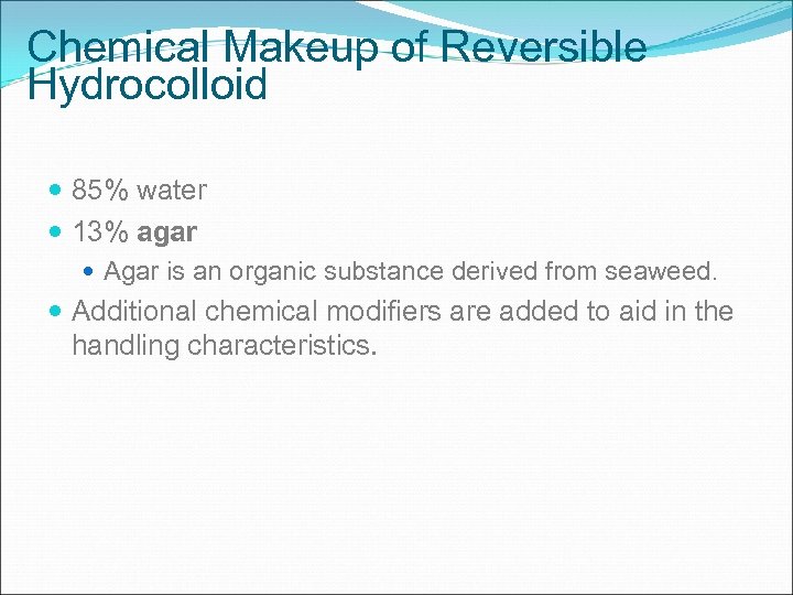 Chemical Makeup of Reversible Hydrocolloid 85% water 13% agar Agar is an organic substance