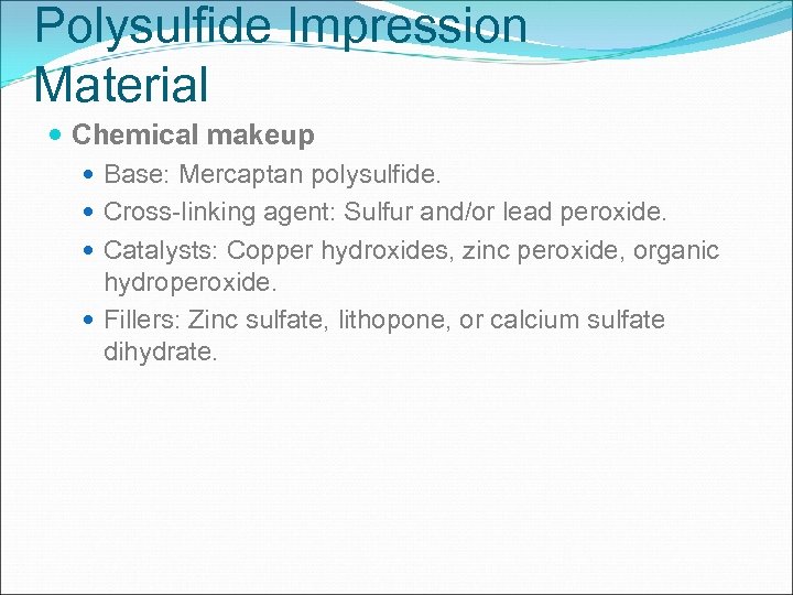 Polysulfide Impression Material Chemical makeup Base: Mercaptan polysulfide. Cross-linking agent: Sulfur and/or lead peroxide.