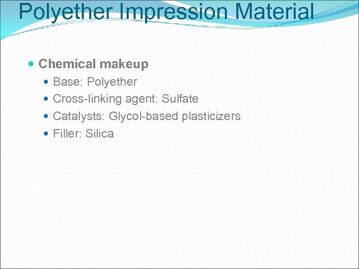 Polyether Impression Material Chemical makeup Base: Polyether Cross-linking agent: Sulfate Catalysts: Glycol-based plasticizers Filler: