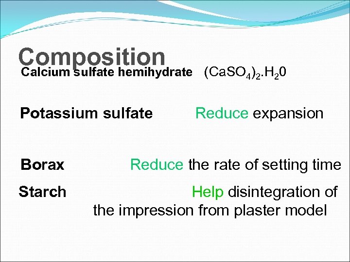 Composition Calcium sulfate hemihydrate Potassium sulfate (Ca. SO 4)2. H 20 Reduce expansion Borax