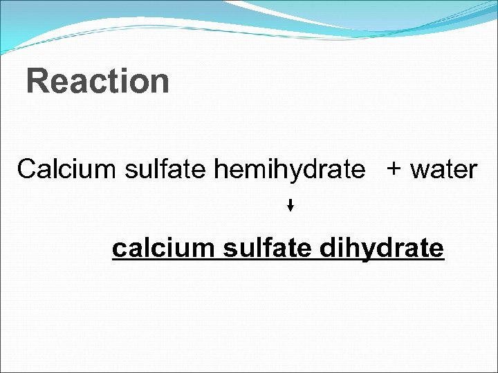 Reaction Calcium sulfate hemihydrate + water calcium sulfate dihydrate 