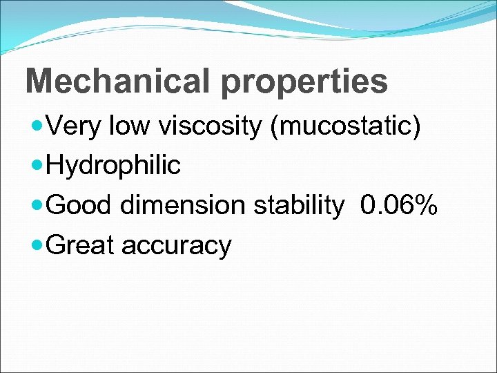 Mechanical properties Very low viscosity (mucostatic) Hydrophilic Good dimension stability 0. 06% Great accuracy