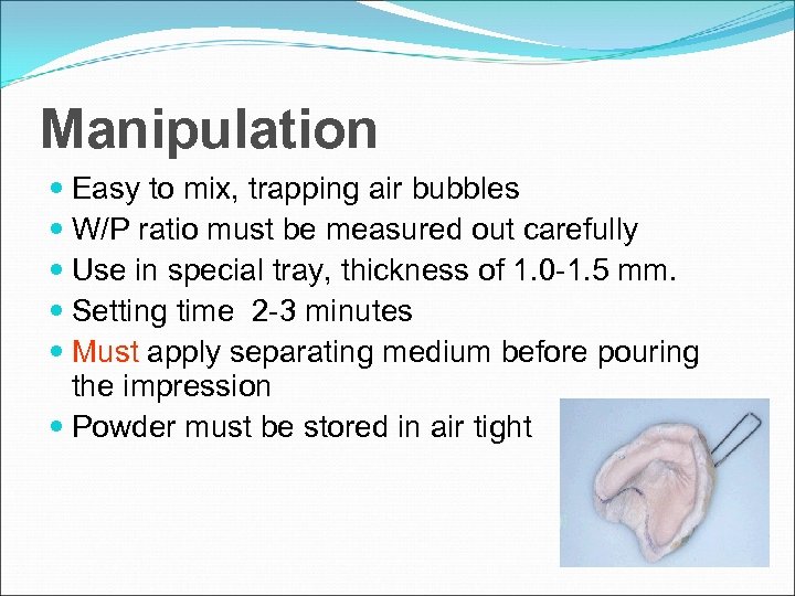 Manipulation Easy to mix, trapping air bubbles W/P ratio must be measured out carefully