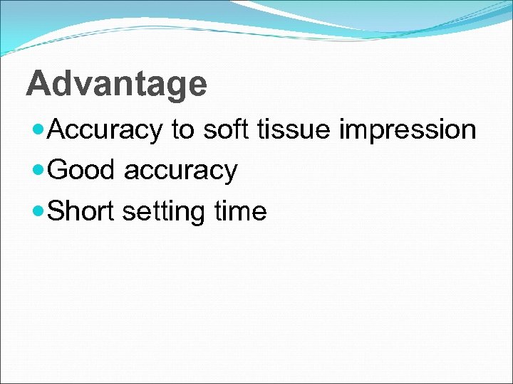 Advantage Accuracy to soft tissue impression Good accuracy Short setting time 