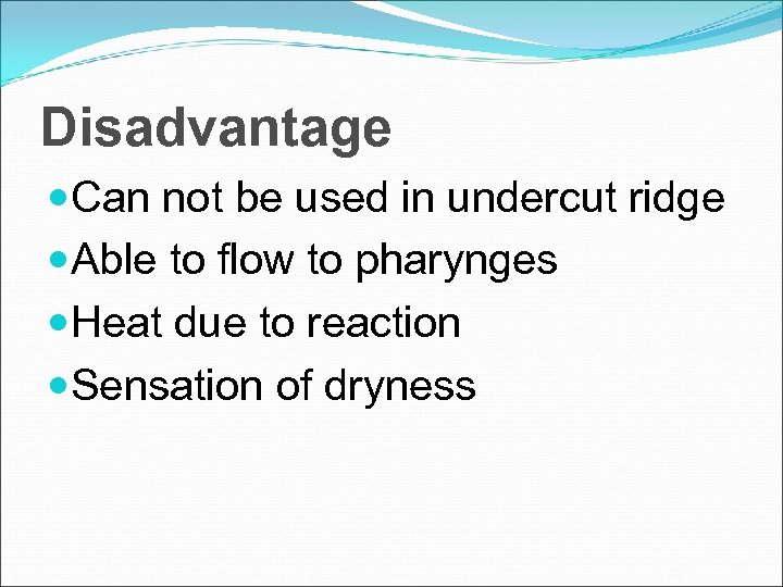 Disadvantage Can not be used in undercut ridge Able to flow to pharynges Heat