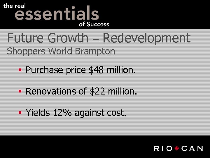 Future Growth – Redevelopment Shoppers World Brampton § Purchase price $48 million. § Renovations