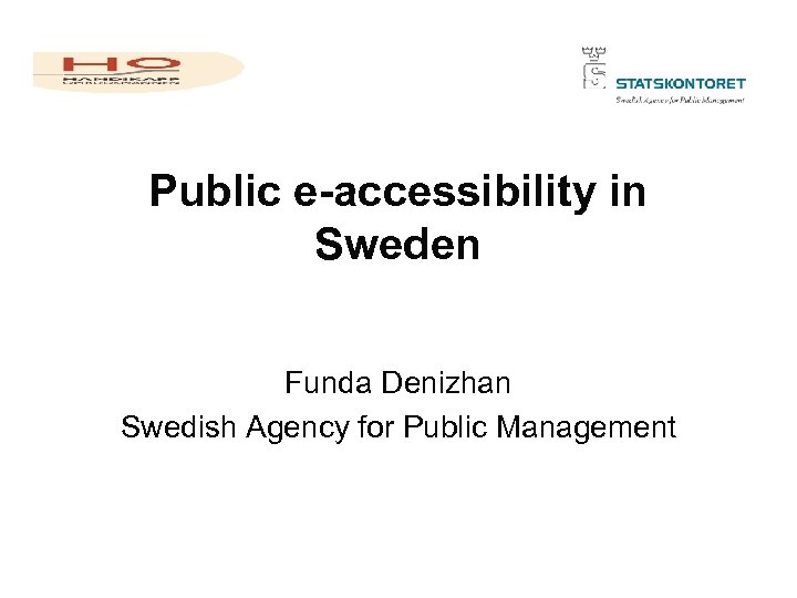 Public e-accessibility in Sweden Funda Denizhan Swedish Agency for Public Management 
