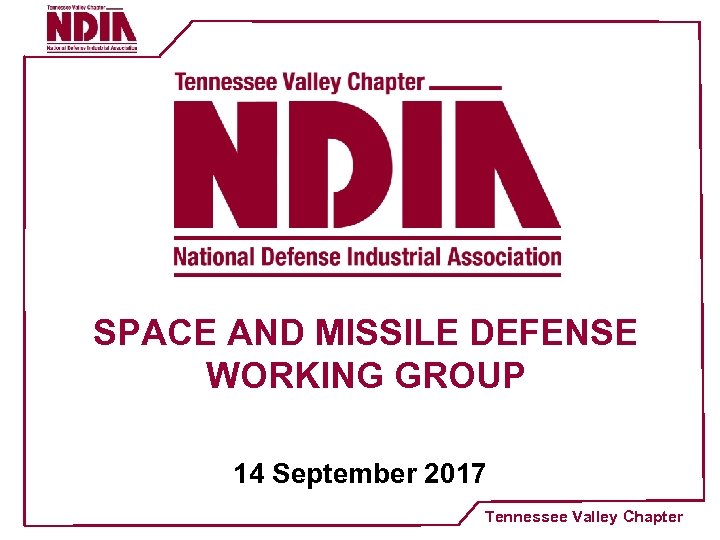 SPACE AND MISSILE DEFENSE WORKING GROUP 14 September 2017 Tennessee Valley Chapter 