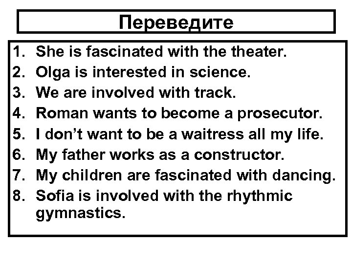 Переведите 1. 2. 3. 4. 5. 6. 7. 8. She is fascinated with theater.