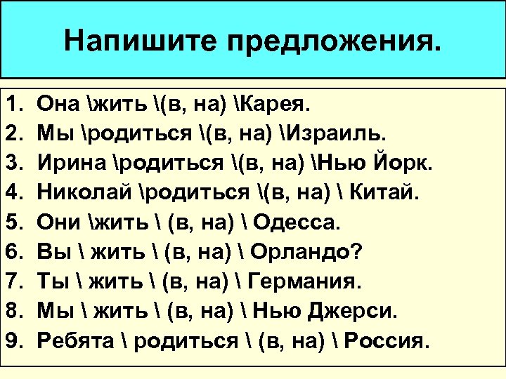 Напишите предложения. 1. 2. 3. 4. 5. 6. 7. 8. 9. Она жить (в,