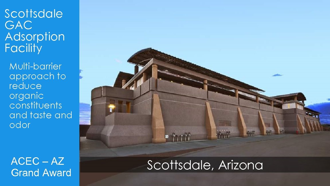 Scottsdale GAC Adsorption Facility Multi-barrier approach to reduce organic constituents and taste and odor