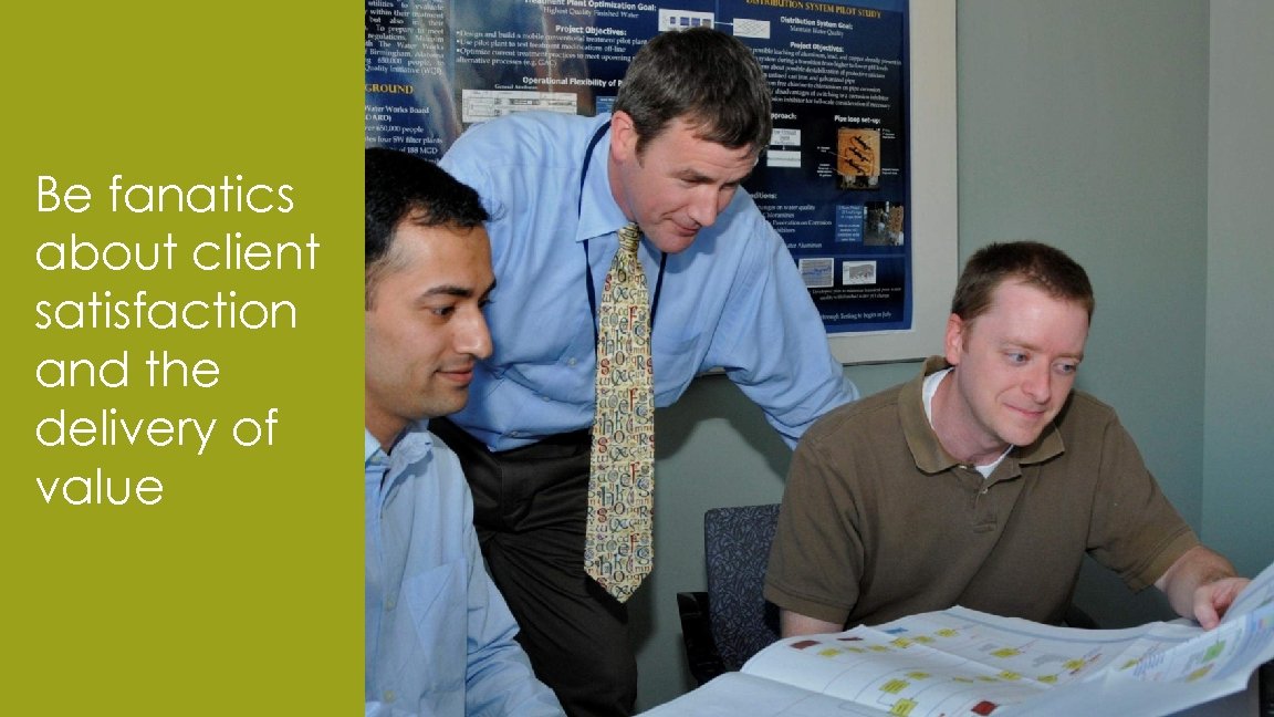 Be fanatics about client satisfaction and the delivery of value 