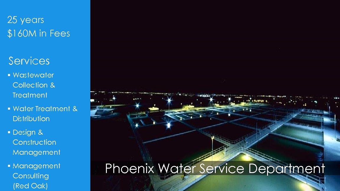 25 years $160 M in Fees Services § Wastewater Collection & Treatment § Water