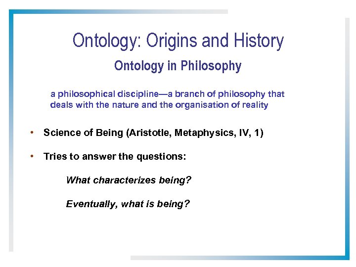 Ontology: Origins and History Ontology in Philosophy a philosophical discipline—a branch of philosophy that