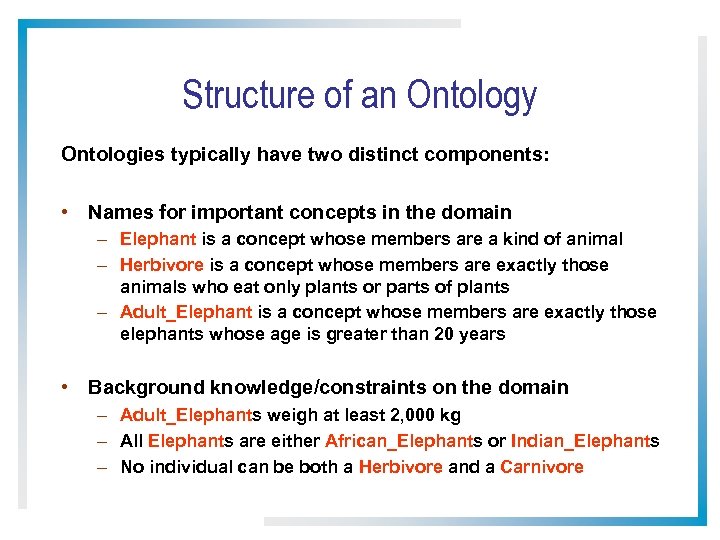 Structure of an Ontology Ontologies typically have two distinct components: • Names for important