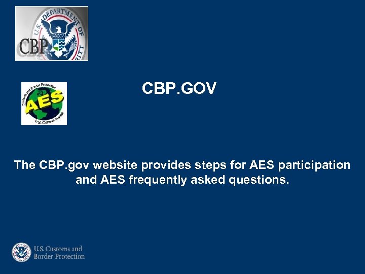 CBP. GOV The CBP. gov website provides steps for AES participation and AES frequently