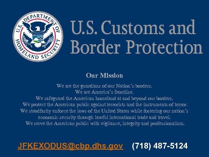 Our Mission We are the guardians of our Nation’s borders. We are America’s frontline.