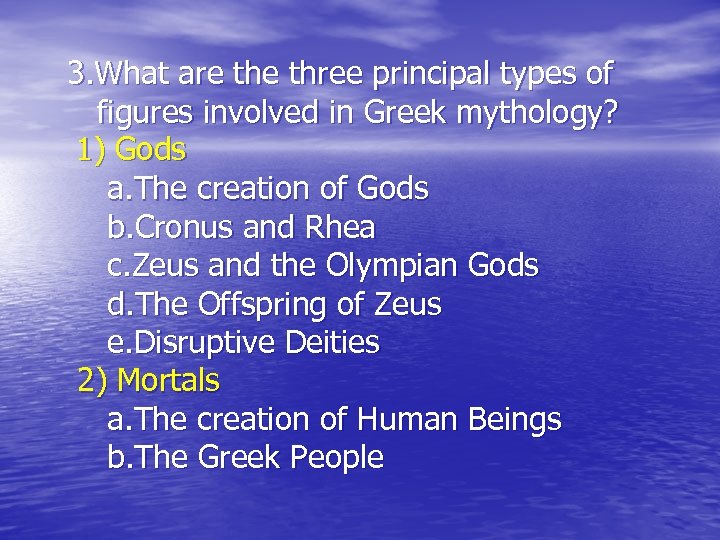 3. What are three principal types of figures involved in Greek mythology? 1) Gods