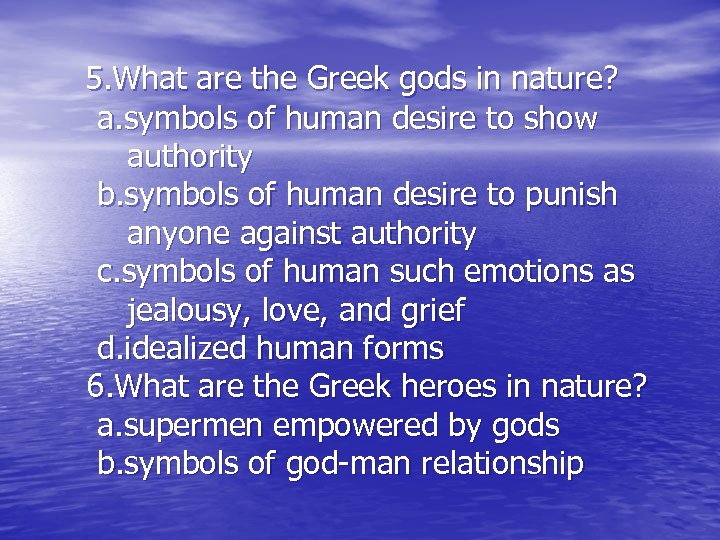  5. What are the Greek gods in nature? a. symbols of human desire