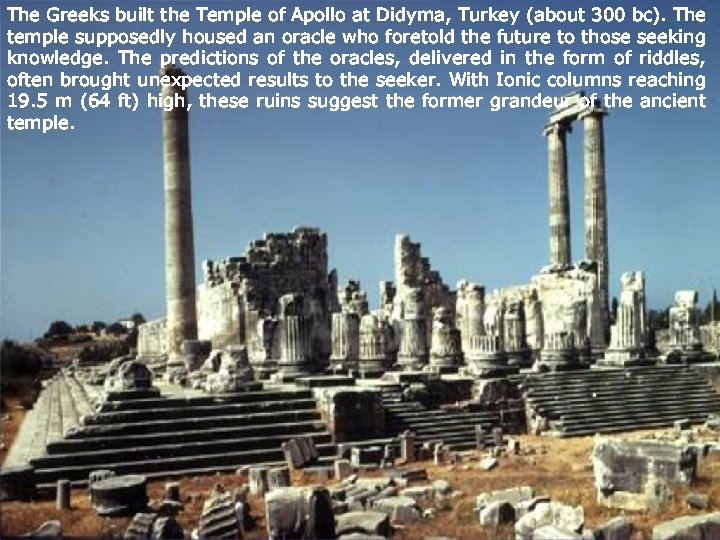 The Greeks built the Temple of Apollo at Didyma, Turkey (about 300 bc). The