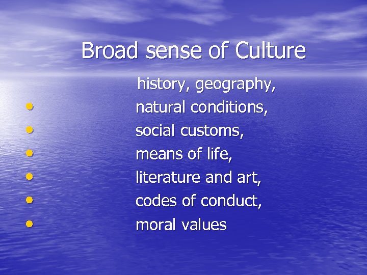 Broad sense of Culture history, geography, • natural conditions, • social customs, • means