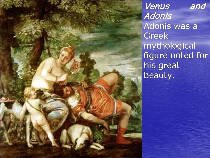 Venus Adonis and Adonis was a Greek mythological figure noted for his great beauty.