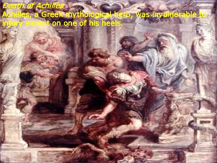 Death of Achilles, a Greek mythological hero, was invulnerable to injury except on one