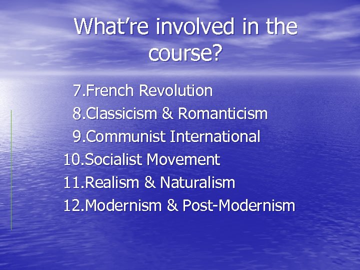 What’re involved in the course? 7. French Revolution 8. Classicism & Romanticism 9. Communist