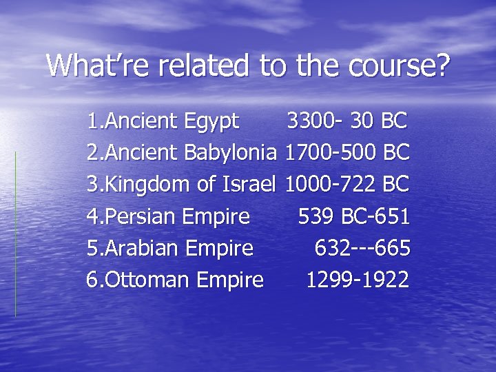 What’re related to the course? 1. Ancient Egypt 3300 - 30 BC 2. Ancient