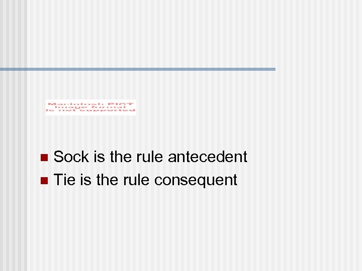 Sock is the rule antecedent n Tie is the rule consequent n 