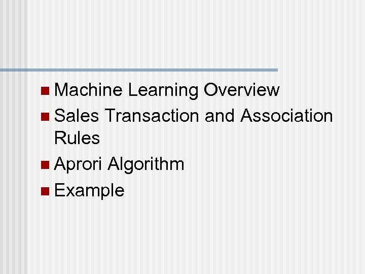 n Machine Learning Overview n Sales Transaction and Association Rules n Aprori Algorithm n