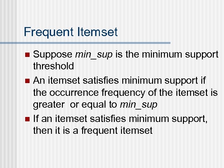 Frequent Itemset Suppose min_sup is the minimum support threshold n An itemset satisfies minimum