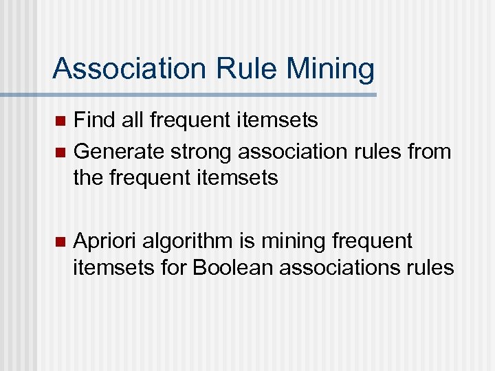 Association Rule Mining Find all frequent itemsets n Generate strong association rules from the