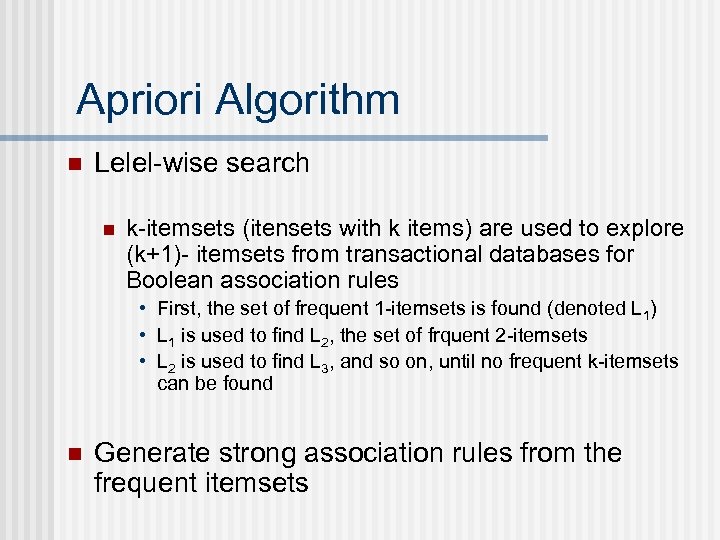 Apriori Algorithm n Lelel-wise search n k-itemsets (itensets with k items) are used to