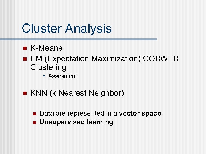 Cluster Analysis n n K-Means EM (Expectation Maximization) COBWEB Clustering • Assesment n KNN