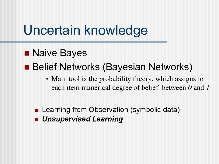 Uncertain knowledge Naive Bayes n Belief Networks (Bayesian Networks) n • Main tool is