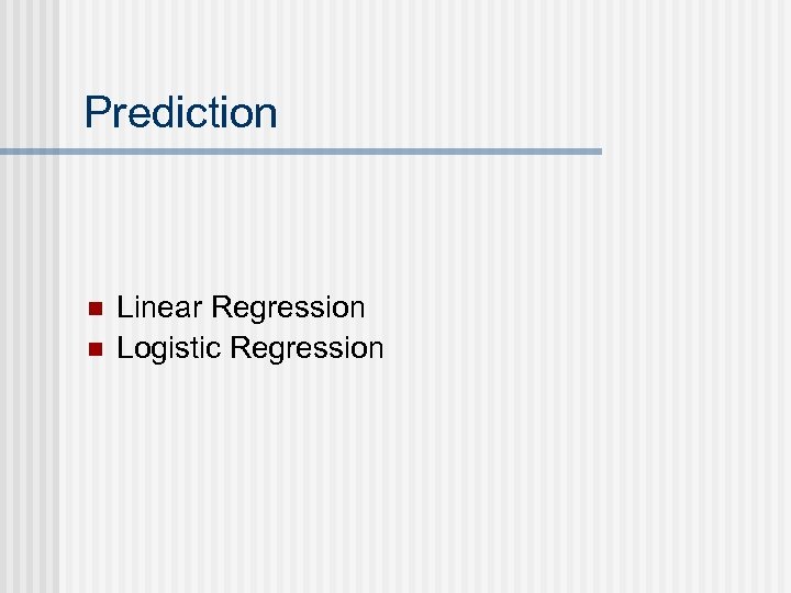 Prediction n n Linear Regression Logistic Regression 