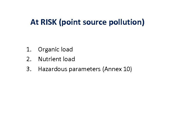 At RISK (point source pollution) 1. Organic load 2. Nutrient load 3. Hazardous parameters