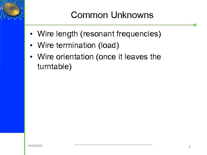 Common Unknowns • Wire length (resonant frequencies) • Wire termination (load) • Wire orientation