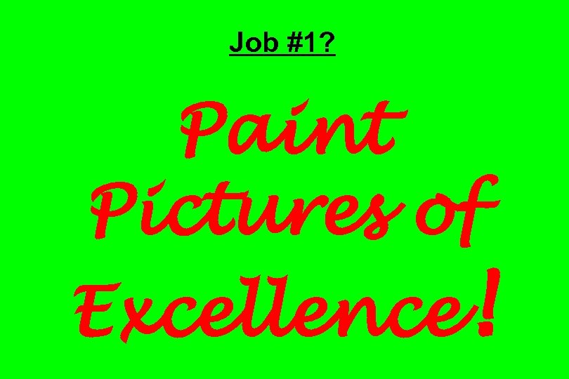 Job #1? Paint Pictures of Excellence! 