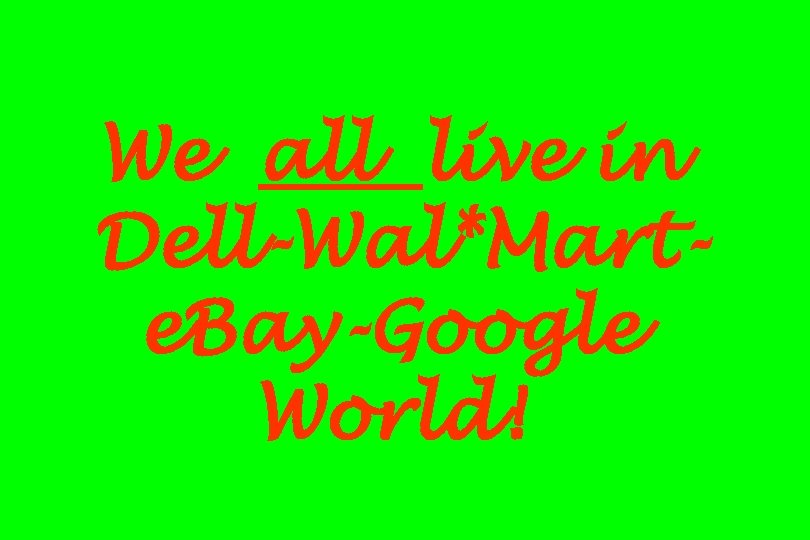 We all live in Dell-Wal*Marte. Bay-Google World! 