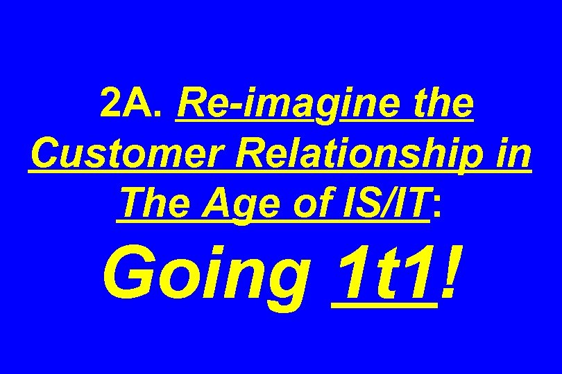2 A. Re-imagine the Customer Relationship in The Age of IS/IT: Going 1 t