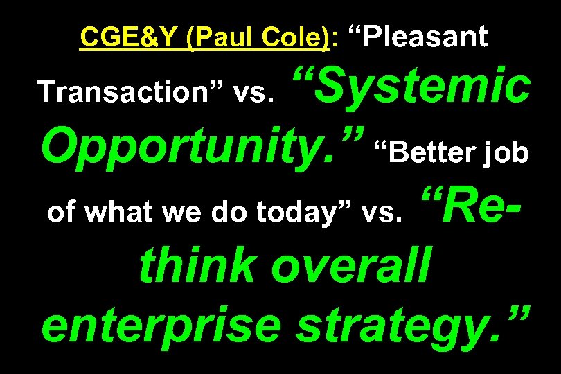 CGE&Y (Paul Cole): “Pleasant “Systemic Opportunity. ” “Better job of what we do today”