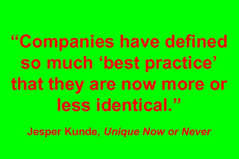 “Companies have defined so much ‘best practice’ that they are now more or less
