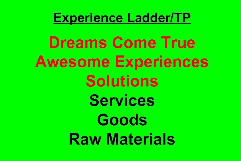 Experience Ladder/TP Dreams Come True Awesome Experiences Solutions Services Goods Raw Materials 